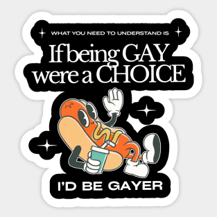 If Being Gay Were A Choice I'D Be Gayer Sticker